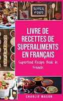 Livre de recettes de superaliments En français/ Superfood Recipe Book In French: Recettes alimentaires délicieuses de superaliments sains