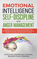 Emotional Intelligence, Self-Discipline and Anger Management: Improve your life with Success at Work and Happier Relationships. Improve Your Social Skills, master your Emotions and Boost Your EQ