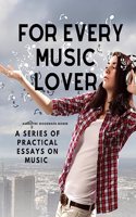 For Every Music Lover - A Series of Practical Essays on Music
