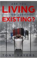 Are You Living Or Just Existing?