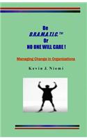 original Be D.R.A.M.A.T.I.C. Or NO ONE WILL CARE !