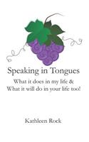 Speaking in Tongues: What It Does in My Life & What It Will Do in Your Life Too!