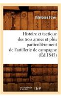 Histoire Et Tactique Des Trois Armes Et Plus Particulièrement de l'Artillerie de Campagne (Éd.1845)