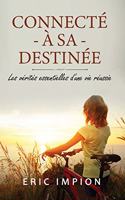 Connecté à sa destinée: Les vérités essentielles d'une vie réussie