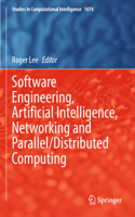 Software Engineering, Artificial Intelligence, Networking and Parallel/Distributed Computing: (1074 Studies in Computational Intelligence)