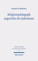 Religionspädagogik angesichts des Judentums: Grundlegungen - Rekonstruktionen - Impulse(39 Praktische Theologie in Geschichte und Gegenwart)