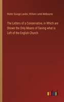 The Letters of a Conservative, in Which are Shown the Only Means of Saving what is Left of the English Church