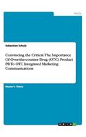 Convincing the Critical. The Importance Of Over-the-counter Drug (OTC) Product PR To OTC Integrated Marketing Communications