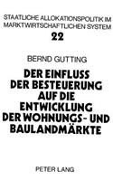 Der Einfluss der Besteuerung auf die Entwicklung der Wohnungs- und Baulandmaerkte: Eine Intertemporale Analyse Der Bundesdeutschen Steuergesetze