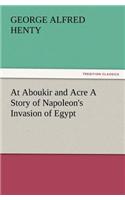 At Aboukir and Acre a Story of Napoleon's Invasion of Egypt