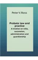 Probate Law and Practice a Treatise on Wills, Succession, Administration and Guardianship