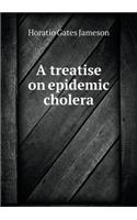 A Treatise on Epidemic Cholera