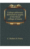 College Addresses Delivered to Pupils of the Royal College of Music