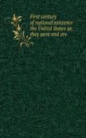 First century of national existence the United States as they were and are
