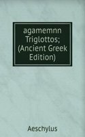 agamemnn Triglottos; (Ancient Greek Edition)