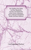 Der Einfluss Des Islam Auf Das Hausliche, Sociale Und Politische Leben Seiner Bekenner. Eine Culturgeschichtliche Studie (German Edition)