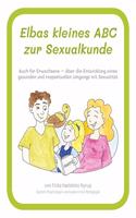 Elbas kleines ABC zur Sexualkunde.: Auch fr Erwachsene - ber die Entwicklung eines gesunden und respektvollen Umgangs mit Sexualitt.