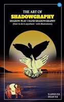 THE ART OF SHADOWGRAPHY: HOW TO DO IT ANYWHERE â€“ WITH ILLUSTRATIONS