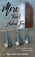 More Than I Asked For: My Miraculous Story of Overcoming