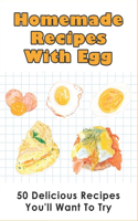 Homemade Recipes With Egg: 50 Delicious Recipes You'll Want To Try: Healthy Egg Recipes For Dinner