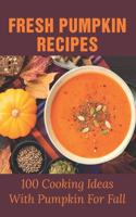 Fresh Pumpkin Recipes: 100 Cooking Ideas With Pumpkin For Fall: Savory Pumpkin Recipes You Can Make All Year Round