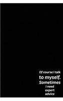 Of course I talk to myself. Sometimes I need expert advice