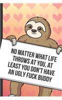 No Matter What Life Throws At You At Least You Don't Have An Ugly Fuck Buddy