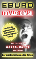 Totaler Crash - Der größte Kollaps aller Zeiten: Die brutale ungeschminkte Wahrheit über unser verlogenes System - Wie es nach der Katastrophe weitergeht