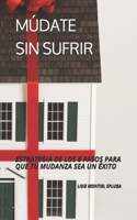 Múdate Sin Sufrir: Estrategia de Los 8 Pasos Para Que Tu Mudanza Sea Un Éxito