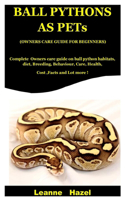 Ball Pythons As Pets ( Owners Care Guide For Beginners): Complete Owners care guide on Ball Python Habitats, Diet, Breeding, Behaviour, Care, Health, cost, facts and lot more !