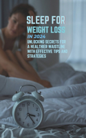 Sleep for Weight Loss in 2024: Unlocking Secrets for a Healthier Waistline with Effective Tips and Strategies(Fit Food Fix)
