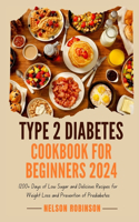 Type 2 Diabetes Cookbook for Beginners 2024: 1200+ Days of Low Sugar and Delicious Recipes for Weight Loss and Prevention of Prediabetes