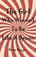 Girl Who Wanted to Be Like a Spoon