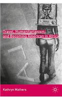 Travel, Humanitarianism, and Becoming American in Africa