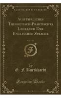 Ausführliches Theoretisch-Praktisches Lehrbuch Der Englischen Sprache, Vol. 2 of 2 (Classic Reprint)