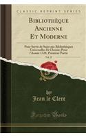 Bibliothï¿½que Ancienne Et Moderne, Vol. 27: Pour Servir de Suite Aux Bibliothï¿½ques Universelles Et Choisie; Pour l'Annï¿½e 1728, Premiere Partie (Classic Reprint): (French)