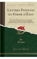 Lettres Patentes En Forme d'Ã?dit: Portant Establissement d'Une Compagnie de Commerce, Sous Le Nom de Compagnie d'Occident; DonnÃ© Ã? Paris Au Mois d'Aoust 1717 (Classic Reprint): Portant Establissement d'Une Compagnie de Commerce, Sous Le Nom de Compagnie d'Occident; DonnÃ© Ã? Paris Au Mois d'Aoust 1717 (Classic Reprint)