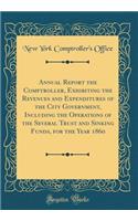 Annual Report the Comptroller, Exhibiting the Revenues and Expenditures of the City Government, Including the Operations of the Several Trust and Sinking Funds, for the Year 1860 (Classic Reprint)