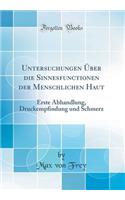 Untersuchungen Ã?ber Die Sinnesfunctionen Der Menschlichen Haut: Erste Abhandlung, Druckempfindung Und Schmerz (Classic Reprint)