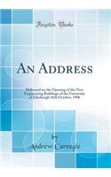 An Address: Delivered on the Opening of the New Engineering Buildings of the University of Edinburgh 16th October, 1906 (Classic Reprint): Delivered on the Opening of the New Engineering Buildings of the University of Edinburgh 16th October, 1906 (Classic Reprint)