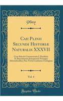 Caii Plinii Secundi Historiï¿½ Naturalis XXXVII, Vol. 4: Cum Selectis Commentariis J. Harduini AC Recentiorum Interpretum Novisque Adnotationibus; Pars Tertia Continens Zoologiam (Classic Reprint): Cum Selectis Commentariis J. Harduini AC Recentiorum Interpretum Novisque Adnotationibus; Pars Tertia Continens Zoologiam (Classic Reprint)