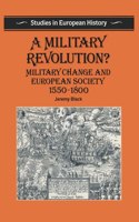 A Military Revolution?: Military Change and European Society 1550-1800