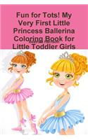 Fun for Tots! My Very First Little Princess Ballerina Coloring Book for Little Toddler Girls