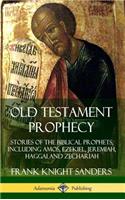 Old Testament Prophecy: Stories of the Biblical Prophets, including Amos, Ezekiel, Jeremiah, Haggai and Zechariah (Hardcover)