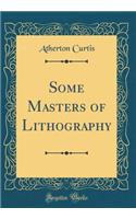 Some Masters of Lithography (Classic Reprint)