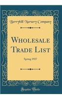 Wholesale Trade List: Spring 1927 (Classic Reprint)