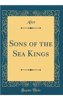 Sons of the Sea Kings (Classic Reprint)