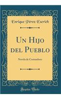 Un Hijo del Pueblo: Novela de Costumbres (Classic Reprint)