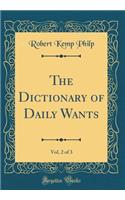 The Dictionary of Daily Wants, Vol. 2 of 3 (Classic Reprint)