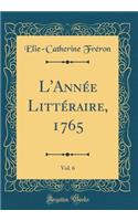 L'AnnÃ©e LittÃ©raire, 1765, Vol. 6 (Classic Reprint)